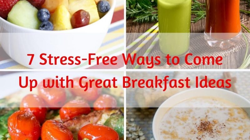 7 Stress-Free Ways to Come Up with Great Breakfast Ideas