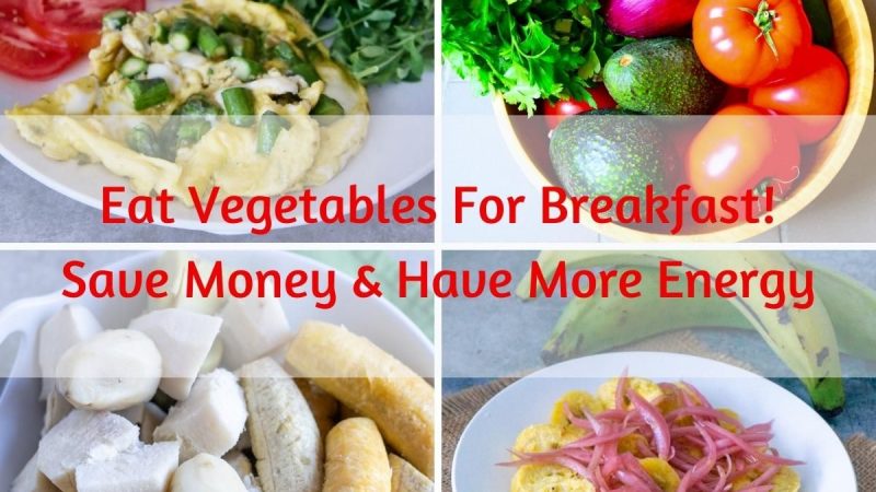 Eat Vegetables For Breakfast! Save Money & Have More Energy