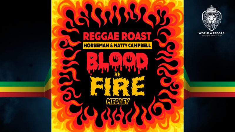 Reggae Roast: ‘Blood & Fire Medley’ – World A Reggae