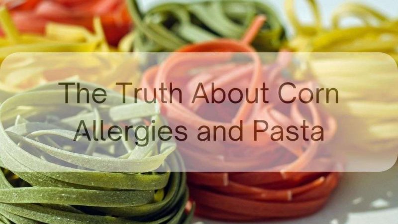 The Truth About Corn Allergies and Pasta