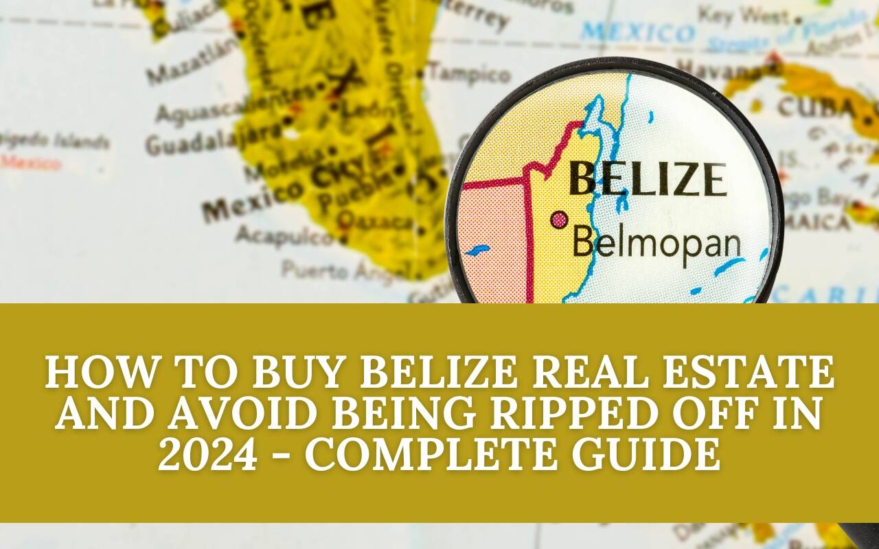 How To Buy Belize Real Estate And Avoid Being Ripped Off in 2024 – Complete Guide