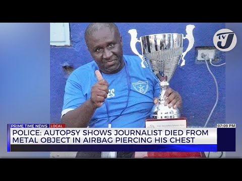 Police: Autopsy Shows Journalist Died from Metal Object in Airbag Piercing his Chest | TVJ News