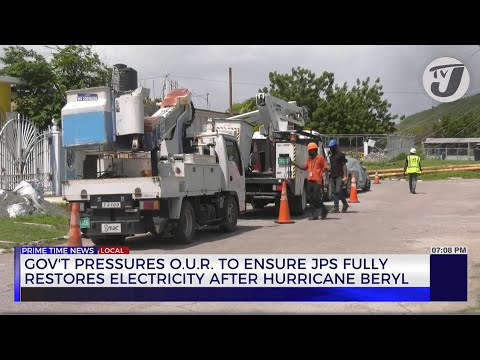 Gov’t Pressures O.U.R to Ensure JPS Fully Restores Electricity after Hurricane Beryl | TVJ News