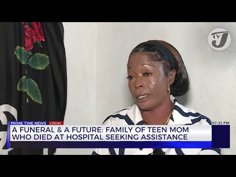 A Funeral & A Future: Family of Teen mom Who Died at Hospital Seeking Assistance | TVJ News