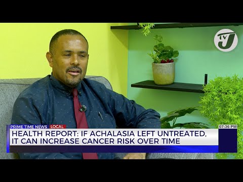 Health Report: If Achalasia left Untreated, it can Increase Cancer Risk Over time | TVJ News