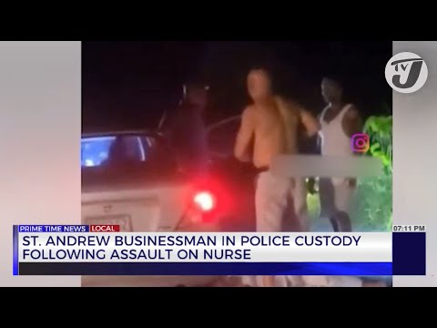 St. Andrew Businessman in Police Custody Following Assault on Nurse | TVJ News