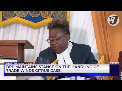 DPP Maintains Stance on the Handling of Trade Winds Citrus Case | TVJ News
