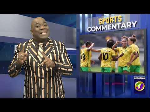 Jamaica’s Reggae Girlz Shinning | Sports Commentary
